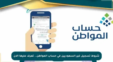 شروط تسجيل غير السعوديين في حساب المواطن.. تعرف عليها الآن